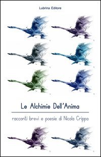 Le alchimie dell'anima. Racconti brevi e poesie