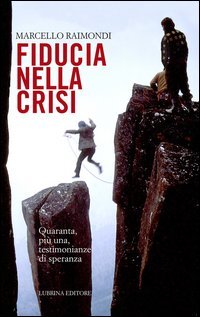 Fiducia nella crisi. Quaranta, pi&ugrave; una, testimonianze di speranza