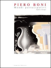 Piero Boni. Mondi partecipativi dipinti e disegni