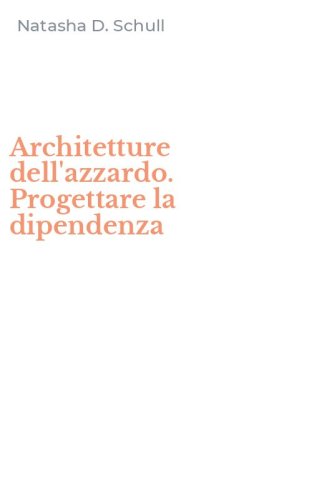 Architetture dell'azzardo. Progettare la dipendenza