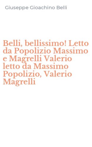 Belli, bellissimo! Letto da Popolizio Massimo e Magrelli Valerio letto da Massimo Popolizio, Valerio Magrelli