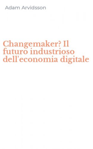 Changemaker? Il futuro industrioso dell'economia digitale