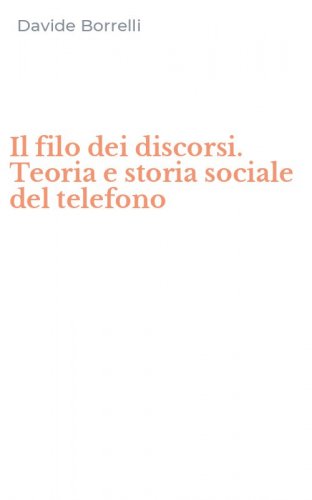 Il filo dei discorsi. Teoria e storia sociale del telefono