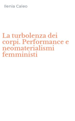 La turbolenza dei corpi. Performance e neomaterialismi femministi