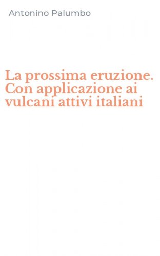 La prossima eruzione. Con applicazione ai vulcani attivi italiani