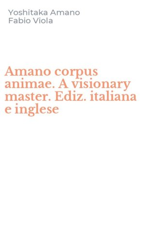 Amano corpus animae. A visionary master. Ediz. italiana e inglese