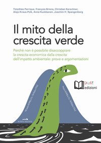Il mito della crescita verde. Perch&eacute; non &egrave; possibile disaccoppiare la crescita economica dalla crescita dell'impatto ambientale: prove e argomentazioni