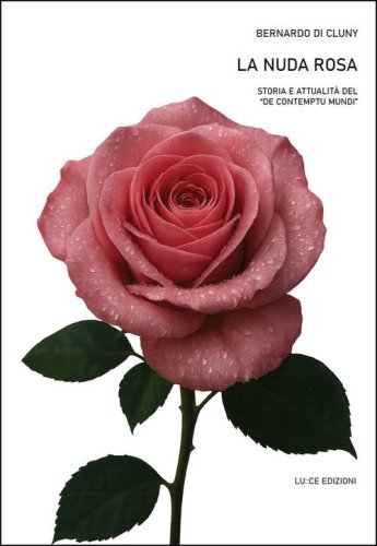 La nuda rosa. Storia e attualit&agrave; del &laquo;De contemptu mundi&raquo;