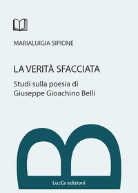 La verit&agrave; sfacciata. Studi sulla poesia di Giuseppe Gioachino Belli