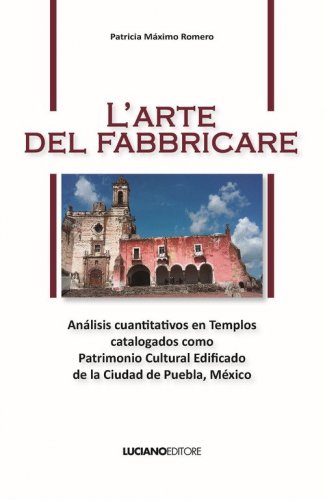 L'arte del fabbricare. An&aacute;lisis cuantitativos en Templos catalogados como Patrimonio Cultural Edificado de la Ciudad de Puebla, M&eacute;xico