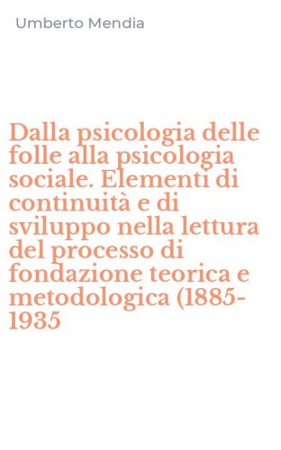 Dalla psicologia delle folle alla psicologia sociale. Elementi di continuit&agrave; e di sviluppo nella lettura del processo di fondazione teorica e metodologica (1885-1935