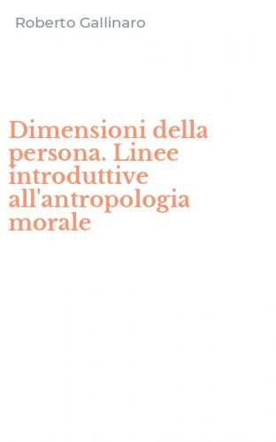 Dimensioni della persona. Linee introduttive all'antropologia morale