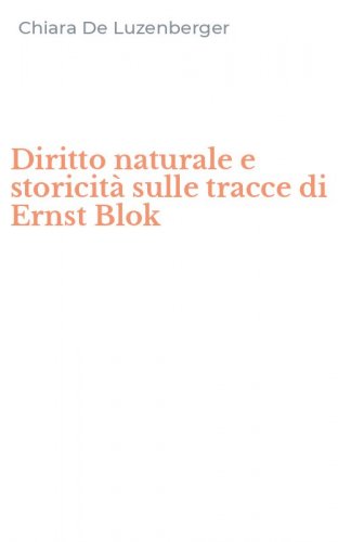 Diritto naturale e storicit&agrave; sulle tracce di Ernst Blok
