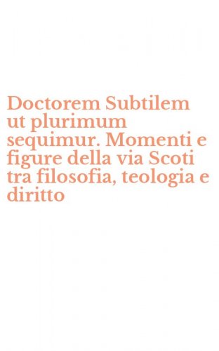 Doctorem Subtilem ut plurimum sequimur. Momenti e figure della via Scoti tra filosofia, teologia e diritto