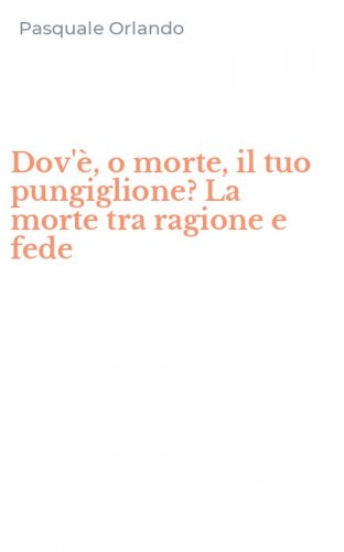 Dov'&egrave;, o morte, il tuo pungiglione? La morte tra ragione e fede