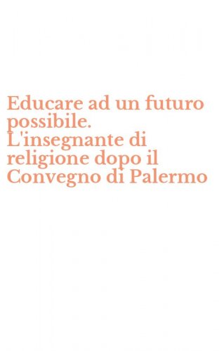 Educare ad un futuro possibile. L'insegnante di religione dopo il Convegno di Palermo