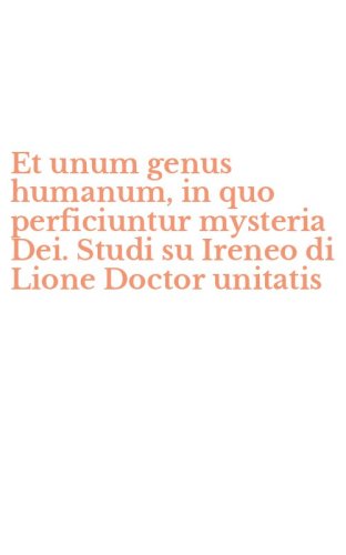 Et unum genus humanum, in quo perficiuntur mysteria Dei. Studi su Ireneo di Lione Doctor unitatis
