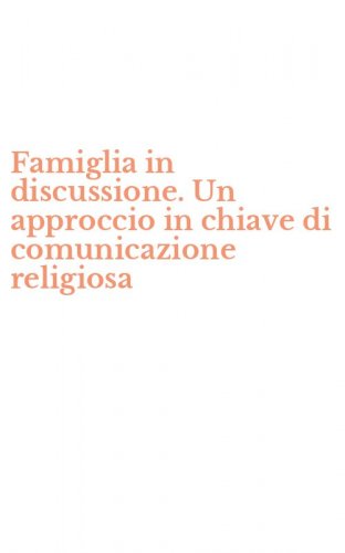 Famiglia in discussione. Un approccio in chiave di comunicazione religiosa