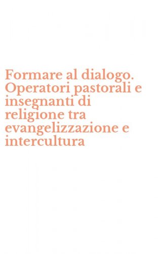 Formare al dialogo. Operatori pastorali e insegnanti di religione tra evangelizzazione e intercultura
