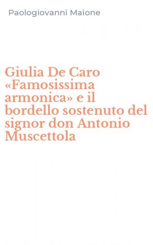 Giulia De Caro &laquo;Famosissima armonica&raquo; e il bordello sostenuto del signor don Antonio Muscettola