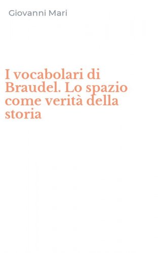 I vocabolari di Braudel. Lo spazio come verit&agrave; della storia