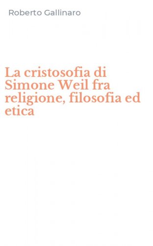 La cristosofia di Simone Weil fra religione, filosofia ed etica