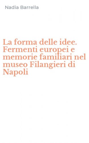La forma delle idee. Fermenti europei e memorie familiari nel museo Filangieri di Napoli