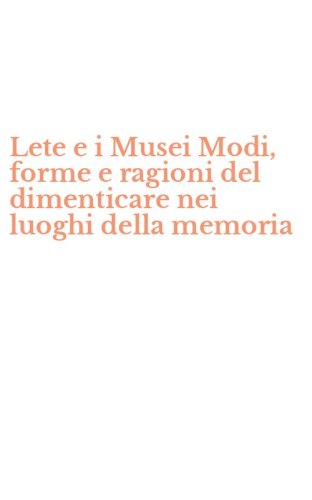 Lete e i Musei Modi, forme e ragioni del dimenticare nei luoghi della memoria