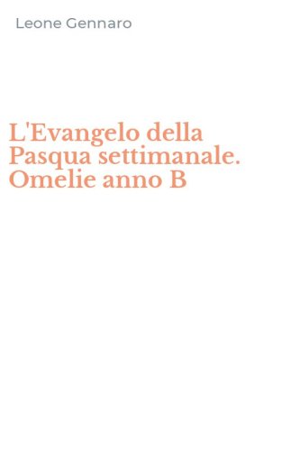 L'Evangelo della Pasqua settimanale. Omelie anno B