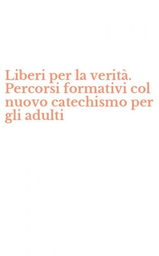 Liberi per la verit&agrave;. Percorsi formativi col nuovo catechismo per gli adulti