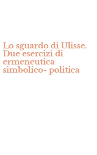 Lo sguardo di Ulisse. Due esercizi di ermeneutica simbolico-politica