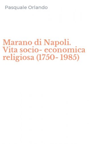 Marano di Napoli. Vita socio-economica religiosa (1750-1985)
