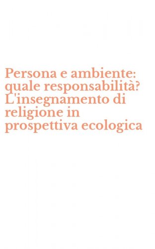 Persona e ambiente: quale responsabilit&agrave;? L'insegnamento di religione in prospettiva ecologica