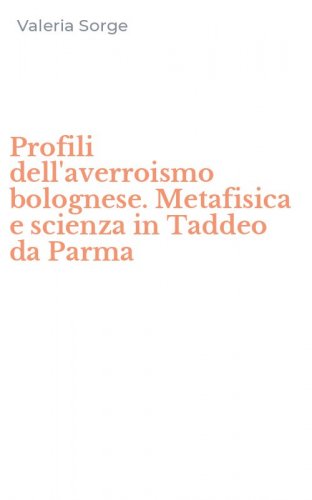 Profili dell'averroismo bolognese. Metafisica e scienza in Taddeo da Parma