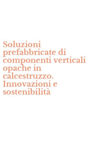 Soluzioni prefabbricate di componenti verticali opache in calcestruzzo. Innovazioni e sostenibilit&agrave;