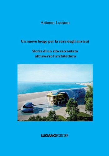 Un nuovo luogo per la cura degli anziani. Storia di un sito raccontata attraverso l'architettura