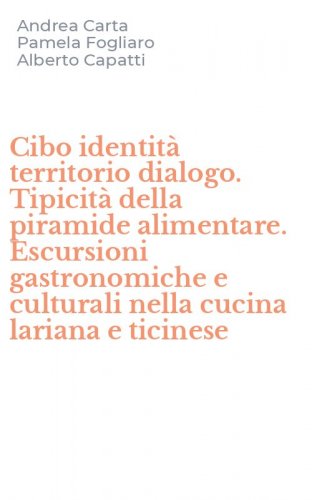 Cibo identit&agrave; territorio dialogo. Tipicit&agrave; della piramide alimentare. Escursioni gastronomiche e culturali nella cucina lariana e ticinese