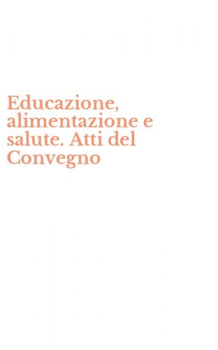 Educazione, alimentazione e salute. Atti del Convegno