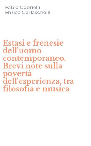 Estasi e frenesie dell'uomo contemporaneo. Brevi note sulla povert&agrave; dell'esperienza, tra filosofia e musica
