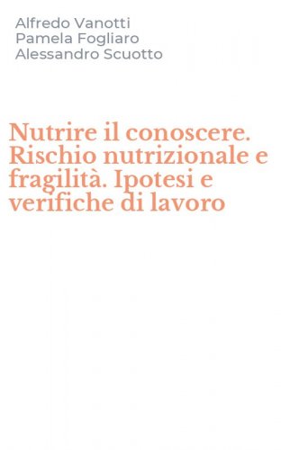 Nutrire il conoscere. Rischio nutrizionale e fragilit&agrave;. Ipotesi e verifiche di lavoro