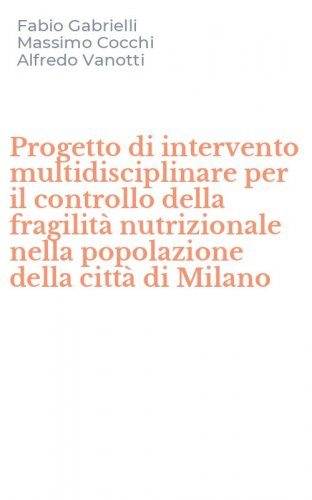 Progetto di intervento multidisciplinare per il controllo della fragilit&agrave; nutrizionale nella popolazione della citt&agrave; di Milano