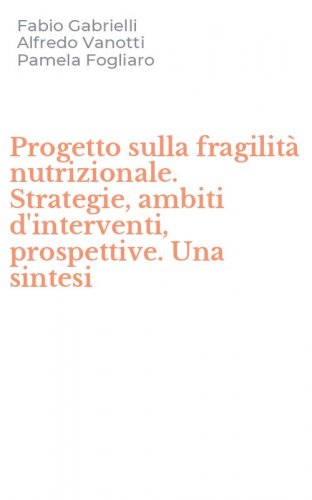 Progetto sulla fragilit&agrave; nutrizionale. Strategie, ambiti d'interventi, prospettive. Una sintesi