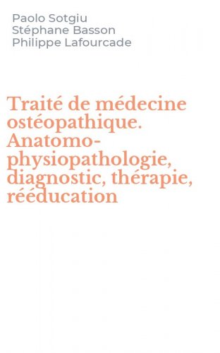 Trait&eacute; de m&eacute;decine ost&eacute;opathique. Anatomo-physiopathologie, diagnostic, th&eacute;rapie, r&eacute;&eacute;ducation