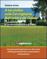 A torziol&ograve;n sula Cervignano-Belvedere de Grado. Una giornata tragicomica su due ruote all'insegna del pi&ugrave; bieco masochismo ciclopedonale
