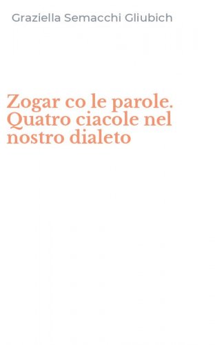 Zogar co le parole. Quatro ciacole nel nostro dialeto
