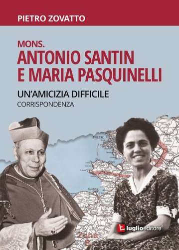 Mons. Antonio Santin e Maria Pasquinelli. Un'amicizia difficile. Corrispondenza