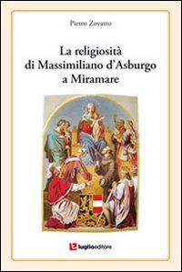 La religiosit&agrave; di Massimiliano d'Asburgo a Miramare