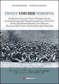 Triest und der Nordpol. Die Berichterstattung der Triester Zeitungen &uuml;ber die &ouml;sterreichisch-ungarische Nordpolexpedition von 1872-1874