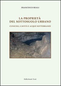 Le propriet&agrave; del sottosuolo urbano. Cunicoli, cavit&agrave; e acque sotterranee