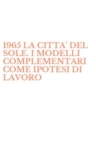 1965 LA CITTA' DEL SOLE. I MODELLI COMPLEMENTARI COME IPOTESI DI LAVORO